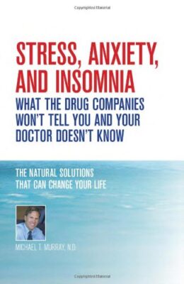 Stress, Anxiety and Insomnia Book - What the Drug Companies Won't Tell You and Your Doctor Doesn't Know by Michael Murray, ND